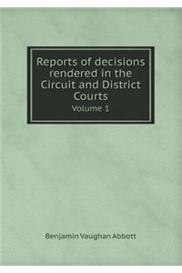 Reports of Decisions Rendered in the Circuit and District Courts Volume 1