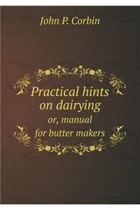 Practical Hints on Dairying Or, Manual for Butter Makers