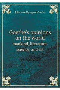 Goethe's Opinions on the World Mankind, Literature, Science, and Art