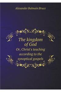 The Kingdom of God Or, Christ's Teaching According to the Synoptical Gospels