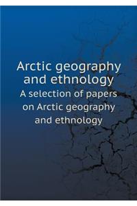 Arctic Geography and Ethnology a Selection of Papers on Arctic Geography and Ethnology