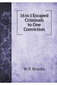 16 to 1 Escaped Criminals to One Conviction