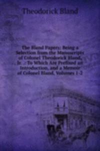 Bland Papers: Being a Selection from the Manuscripts of Colonel Theodorick Bland, Jr. .: To Which Are Prefixed an Introduction, and a Memoir of Colonel Bland, Volumes 1-2