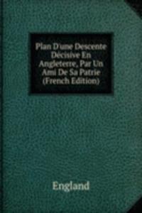 Plan D'une Descente Decisive En Angleterre, Par Un Ami De Sa Patrie (French Edition)