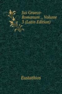 Jus Graeco-Romanum ., Volume 3 (Latin Edition)