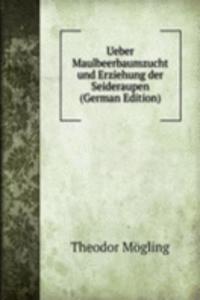 Ueber Maulbeerbaumzucht und Erziehung der Seideraupen (German Edition)