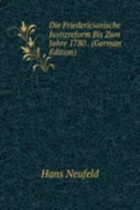 Die Friedericianische Justizreform Bis Zum Jahre 1780 . (German Edition)