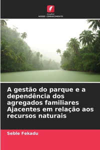 A gestão do parque e a dependência dos agregados familiares Ajacentes em relação aos recursos naturais