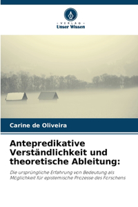 Antepredikative Verständlichkeit und theoretische Ableitung