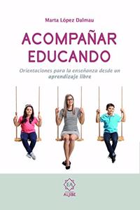Acompanar educando: Orientaciones para la ensenanza desde un aprendizaje libre