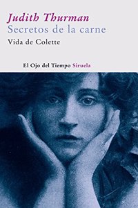 Secretos de la carne/ Secrets of the flesh: Vida De Colette/ Life of Colette (El Ojo Del Tiempo)