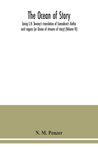 The ocean of story, being C.H. Tawney's translation of Somadeva's Katha sarit sagara (or Ocean of streams of story) (Volume VI)