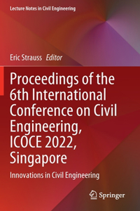 Proceedings of the 6th International Conference on Civil Engineering, ICOCE 2022, Singapore