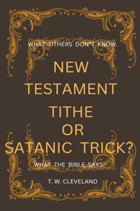 New Testament Tithe Or Satanic Trick?