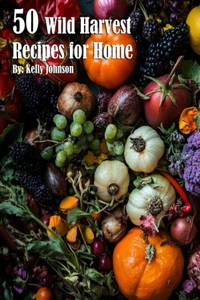 50 Wild Harvest Recipes for Home