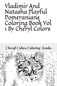 Vladimir And Natasha Playful Pomeranian Coloring Book Vol 1 By Cheryl Colors