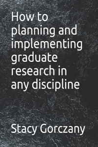 How to planning and implementing graduate research in any discipline