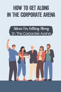 How To Get Along In The Corporate Arena