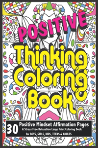 Positive Thinking Coloring Book for Boys, Girls, Kids, Teens & Adults Positive Mindset Affirmation Pages A Stress Free Relaxation Large Print Coloring Book