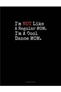 I'm NOT Like A Regular MOM I'm A Cool Dance MOM