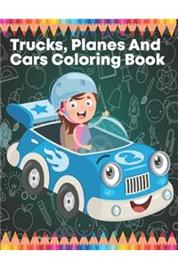 Trucks, Planes And Cars Coloring Book: Coloring Book For Toddlers Cars, Trucks, Bikes, Planes, Boats And Vehicles Coloring Book For Boys Age 2-4, 4-6,6-8, 8-12