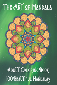 The Art of Mandala Adult Coloring Book 100 Beautiful Mandalas