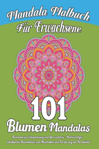 Mandala Malbuch für Erwachsene 101 Blumen Mandalas: Ausmalen für Entspannung und Stressabbau - Hochwertiges detailliertes Ausmalbuch zum Abschalten und Förderung der Kreativität