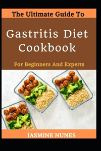 Ultimate Guide To Gastritis Diet Cookbook For Beginners And Experts