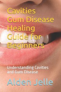 Cavities Gum Disease Healing Guide for Beginners