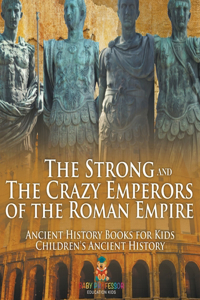Strong and The Crazy Emperors of the Roman Empire - Ancient History Books for Kids Children's Ancient History