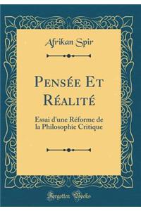Pensï¿½e Et Rï¿½alitï¿½: Essai d'Une Rï¿½forme de la Philosophie Critique (Classic Reprint)