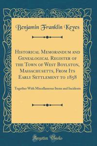 Historical Memorandum and Genealogical Register of the Town of West Boylston, Massachusetts, from Its Early Settlement to 1858: Together with Miscellaneous Items and Incidents (Classic Reprint)
