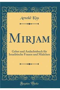 Mirjam: Gebet Und Andachtsbuch FÃ¼r Israelitische Frauen Und MÃ¤dchen (Classic Reprint)