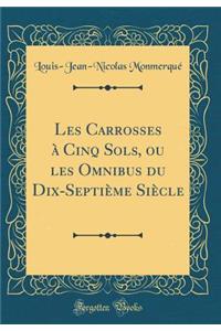 Les Carrosses ï¿½ Cinq Sols, Ou Les Omnibus Du Dix-Septiï¿½me Siï¿½cle (Classic Reprint)