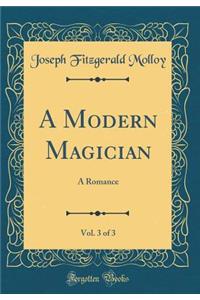 A Modern Magician, Vol. 3 of 3: A Romance (Classic Reprint)