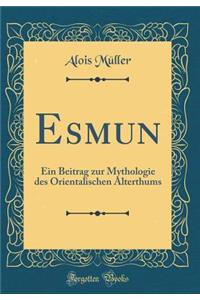 Esmun: Ein Beitrag zur Mythologie des Orientalischen Alterthums (Classic Reprint)