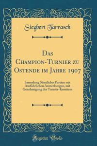 Das Champion-Turnier Zu Ostende Im Jahre 1907: Sammlung Sï¿½mtlicher Partien Mit Ausfï¿½hrlichen Anmerkungen, Mit Genehmigung Des Turnier-Komitees (Classic Reprint)