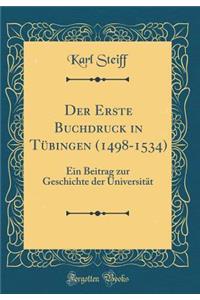 Der Erste Buchdruck in TÃ¼bingen (1498-1534): Ein Beitrag Zur Geschichte Der UniversitÃ¤t (Classic Reprint)