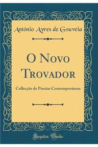 O Novo Trovador: Collecï¿½ï¿½o de Poesï¿½as Contemporï¿½neas (Classic Reprint)