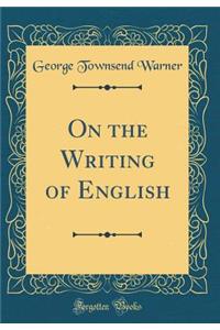 On the Writing of English (Classic Reprint)