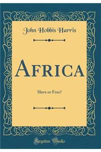 Africa: Slave or Free? (Classic Reprint): Slave or Free? (Classic Reprint)