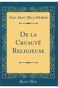 de la Cruautï¿½ Religieuse (Classic Reprint)
