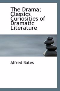 The Drama; Classics Curiosities of Dramatic Literature