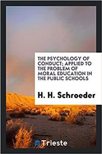 The psychology of conduct; applied to the problem of moral education in the public schools