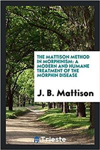 The Mattison method in morphinism: A modern and Humane Treatment of the Morphin Disease