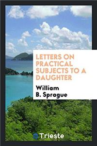 Letters on practical subjects to a daughter