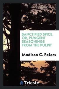 Sanctified Spice, Or, Pungent Seasonings from the Pulpit