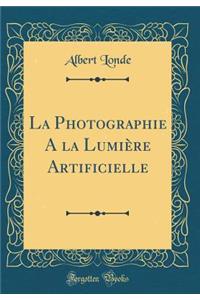 La Photographie a la Lumiï¿½re Artificielle (Classic Reprint)