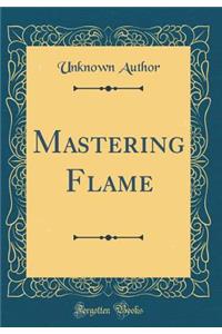 Mastering Flame (Classic Reprint)