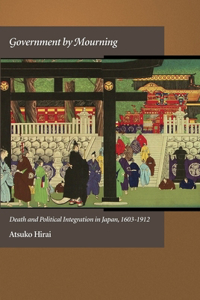 Government by Mourning: Death and Political Integration in Japan, 1603-1912